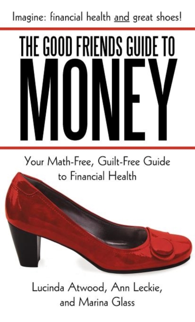 The Good Friends Guide to Money : Your Math-Free, Guilt-Free Guide to Financial Health, Hardback Book