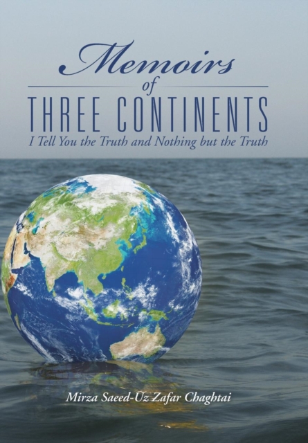 Memoirs of Three Continents : I Tell You the Truth and Nothing But the Truth, Hardback Book