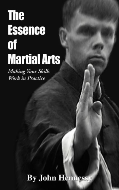 The Essence of Martial Arts : Making Your Skills Work in Practice, Hardback Book