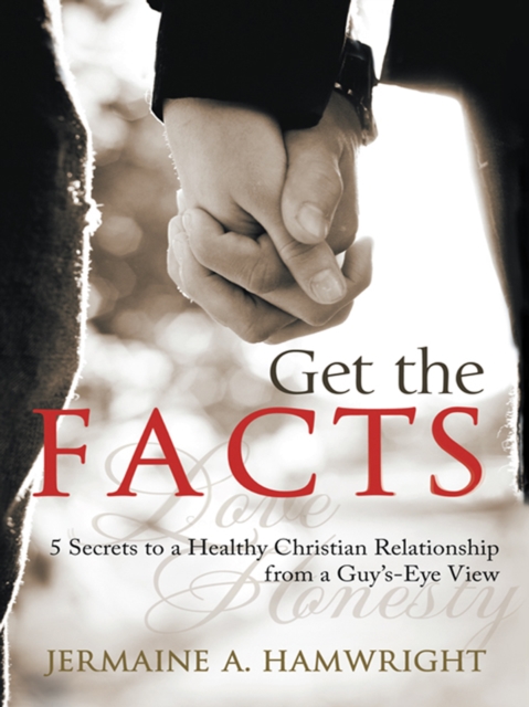 Get the Facts : 5 Secrets to a Healthy Christian Relationship from a Guy'S-Eye View, EPUB eBook