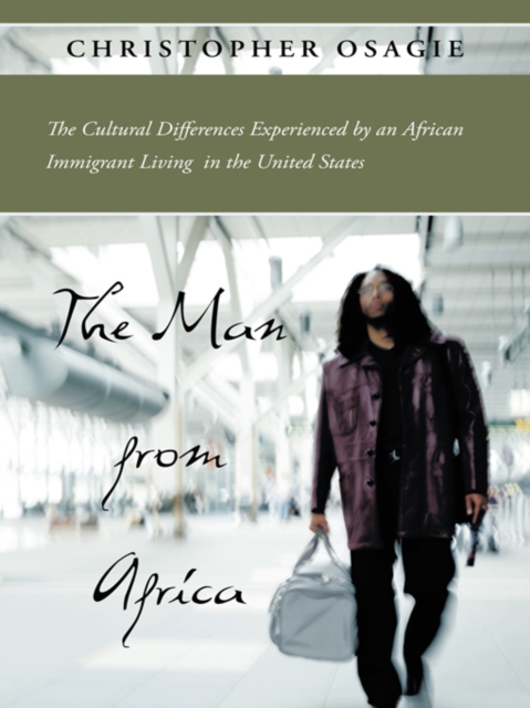 The Man from Africa : The Cultural Differences Experienced by an African Immigrant Living in the United States, EPUB eBook