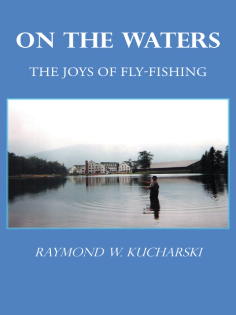 On the Waters : The Joys of Fly-Fishing, EPUB eBook