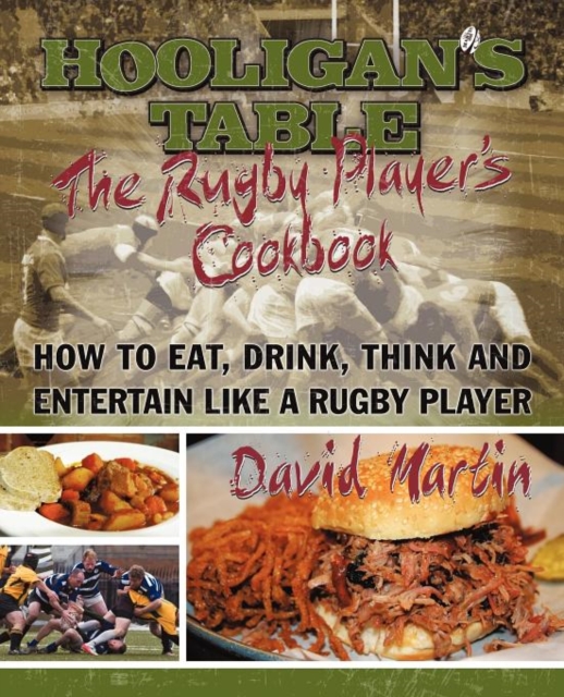 The Hooligan's Table : The Rugby Player's Cookbook: How to Eat, Drink, Think and Entertain like a Rugby Player, Paperback / softback Book