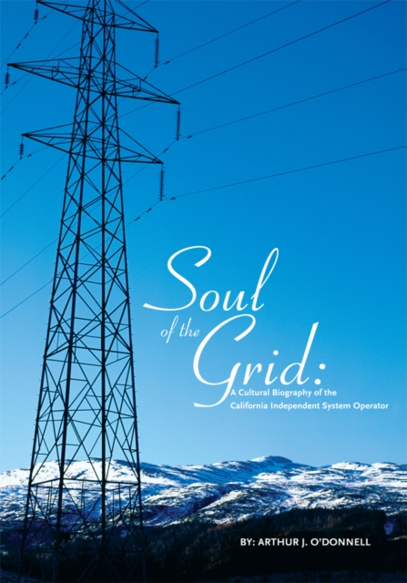 Soul of the Grid : A Cultural Biography of the California Independent System Operator, EPUB eBook