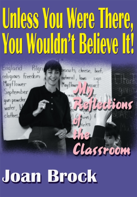 Unless You Were There, You Wouldn't Believe It! : My Reflections of the Classroom, EPUB eBook