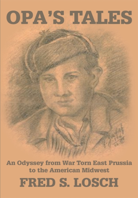 Opa's Tales : An Odyssey from War Torn East Prussia to the American Midwest, EPUB eBook