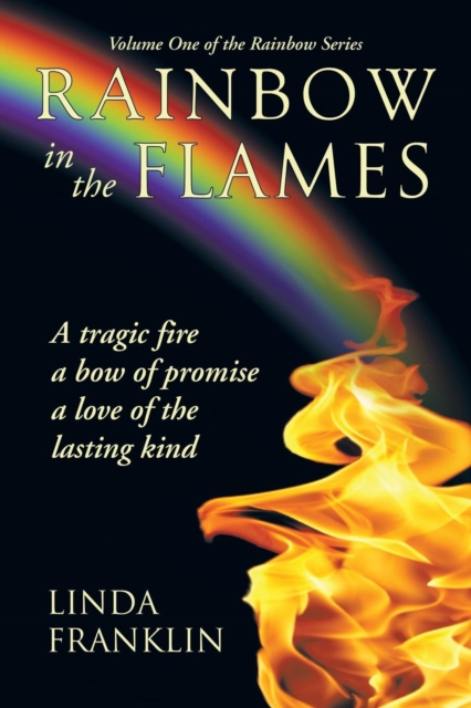 Rainbow in the Flames : A Tragic Fire, a Bow of Promise, a Love of the Lasting Kind, Paperback / softback Book