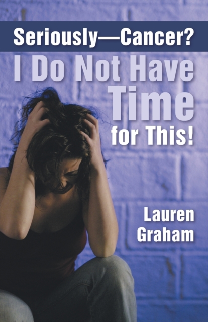 Seriously-Cancer? I Do Not Have Time for This!, Paperback / softback Book