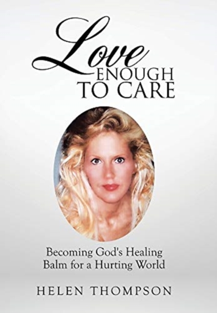 Love Enough to Care : Becoming God's Healing Balm for a Hurting World, Hardback Book