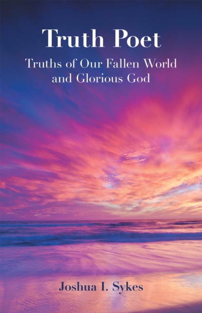 Truth Poet : Truths of Our Fallen World and Glorious God, EPUB eBook