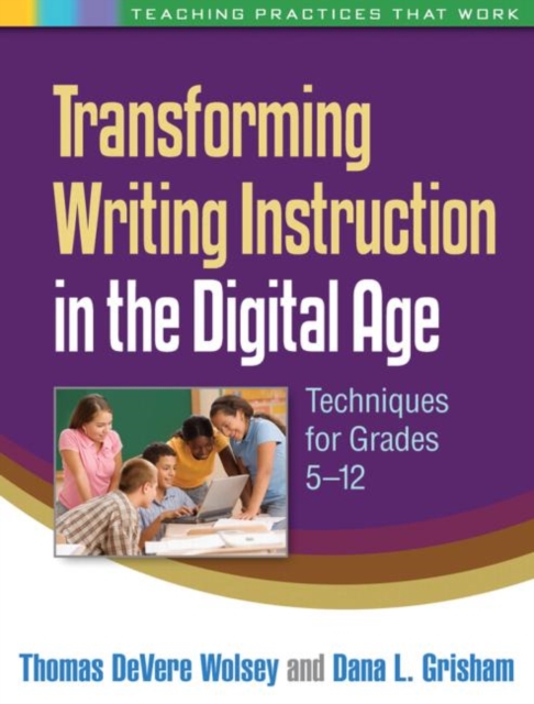 Transforming Writing Instruction in the Digital Age : Techniques for Grades 5-12, Paperback / softback Book