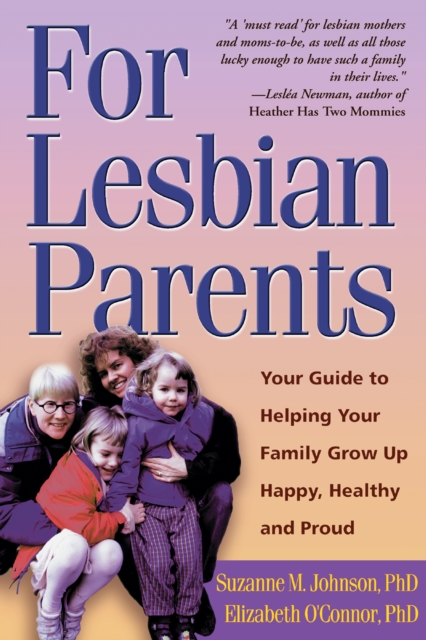 For Lesbian Parents : Your Guide to Helping Your Family Grow Up Happy, Healthy, and Proud, EPUB eBook