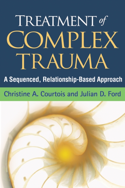 Treatment of Complex Trauma : A Sequenced, Relationship-Based Approach, PDF eBook