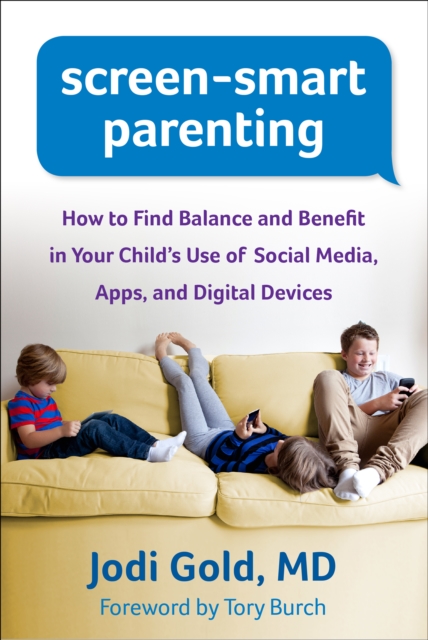 Screen-Smart Parenting : How to Find Balance and Benefit in Your Child's Use of Social Media, Apps, and Digital Devices, PDF eBook