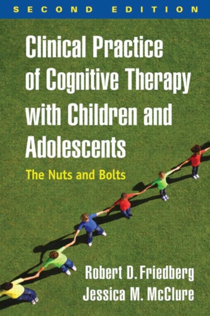Clinical Practice of Cognitive Therapy with Children and Adolescents, Second Edition : The Nuts and Bolts, Hardback Book