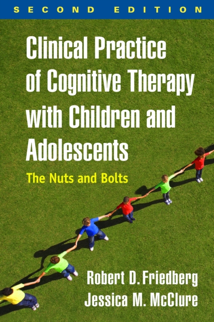Clinical Practice of Cognitive Therapy with Children and Adolescents : The Nuts and Bolts, PDF eBook