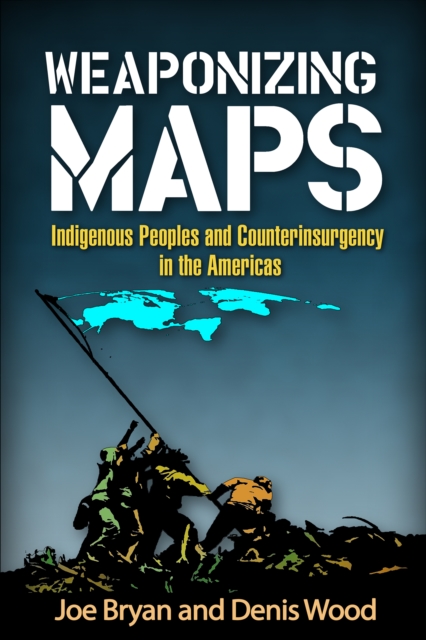 Weaponizing Maps : Indigenous Peoples and Counterinsurgency in the Americas, PDF eBook