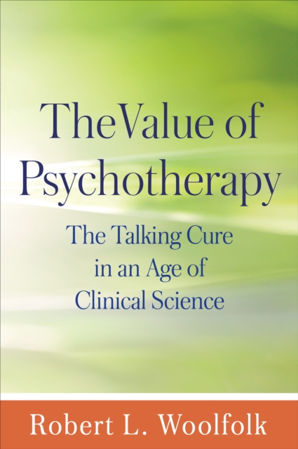 The Value of Psychotherapy : The Talking Cure in an Age of Clinical Science, PDF eBook