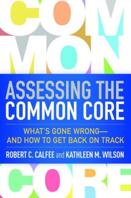 Assessing the Common Core : What's Gone Wrong--and How to Get Back on Track, Paperback / softback Book