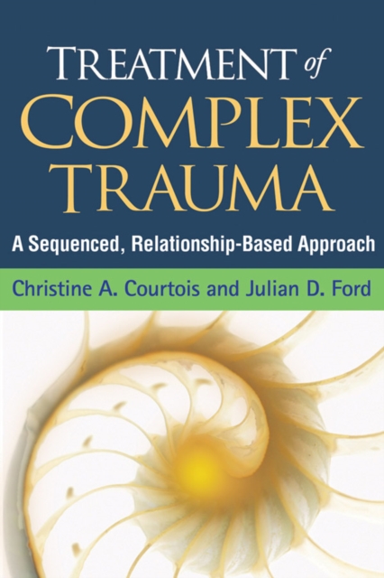 Treatment of Complex Trauma : A Sequenced, Relationship-Based Approach, Paperback / softback Book