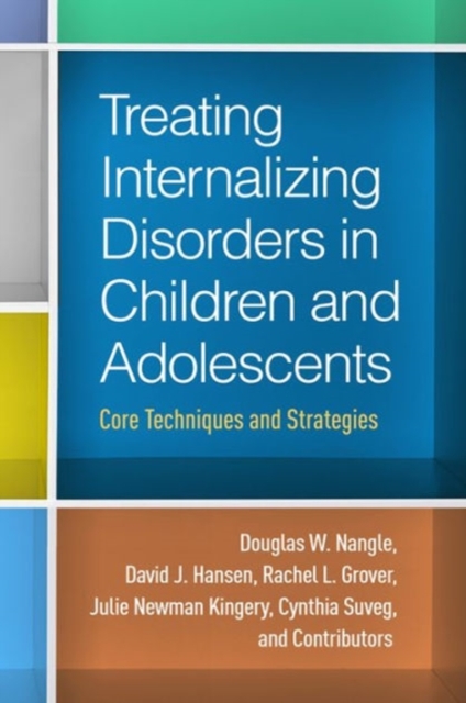 Treating Internalizing Disorders in Children and Adolescents : Core Techniques and Strategies, Hardback Book