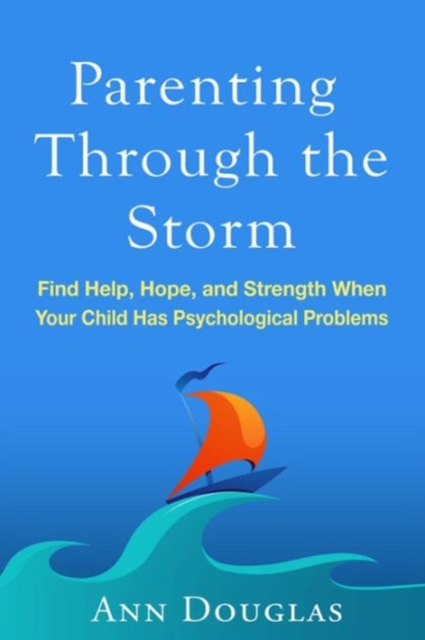 Parenting Through the Storm : Find Help, Hope, and Strength When Your Child Has Psychological Problems, Paperback / softback Book