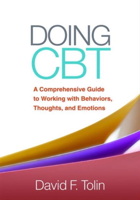 Doing CBT, First Edition : A Comprehensive Guide to Working with Behaviors, Thoughts, and Emotions, Hardback Book