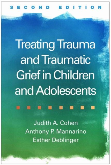 Treating Trauma and Traumatic Grief in Children and Adolescents, Second Edition, Hardback Book