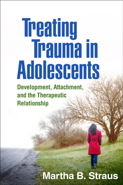 Treating Trauma in Adolescents : Development, Attachment, and the Therapeutic Relationship, EPUB eBook