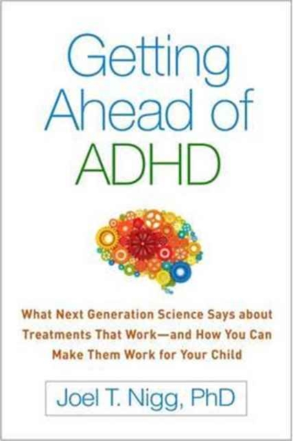 Getting Ahead of ADHD : What Next-Generation Science Says about Treatments That Work-and How You Can Make Them Work for Your Child, Hardback Book