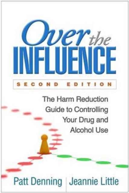 Over the Influence, Second Edition : The Harm Reduction Guide to Controlling Your Drug and Alcohol Use, Hardback Book
