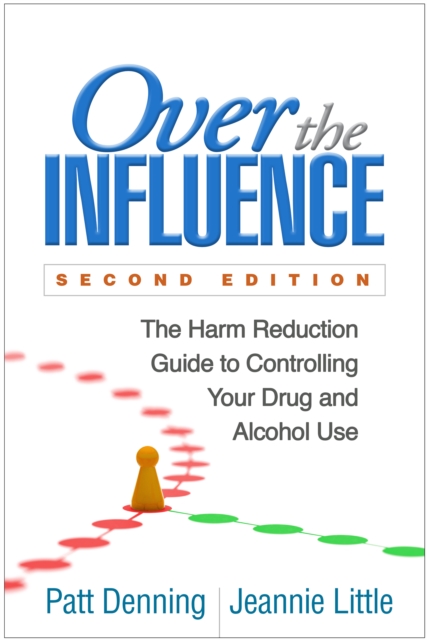 Over the Influence, Second Edition : The Harm Reduction Guide to Controlling Your Drug and Alcohol Use, PDF eBook