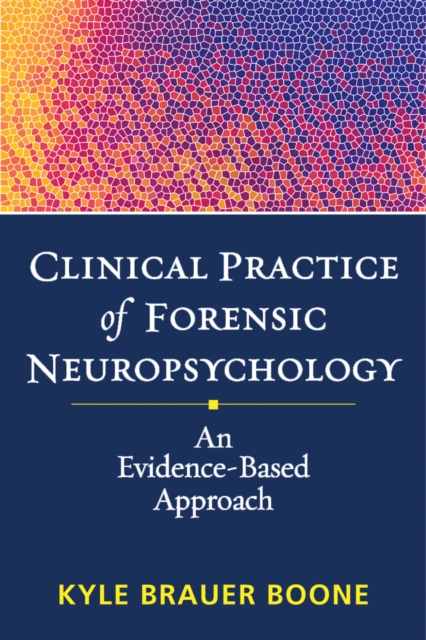 Clinical Practice of Forensic Neuropsychology : An Evidence-Based Approach, PDF eBook
