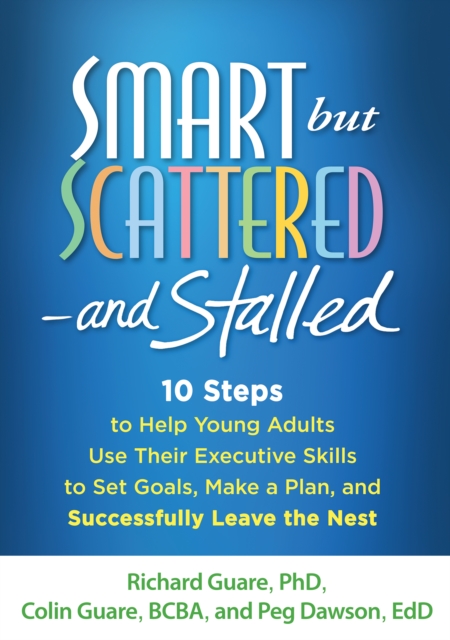 Smart but Scattered--and Stalled : 10 Steps to Help Young Adults Use Their Executive Skills to Set Goals, Make a Plan, and Successfully Leave the Nest, PDF eBook