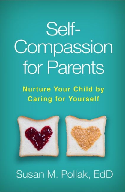 Self-Compassion for Parents : Nurture Your Child by Caring for Yourself, Hardback Book