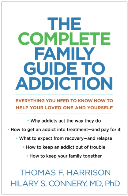 The Complete Family Guide to Addiction : Everything You Need to Know Now to Help Your Loved One and Yourself, PDF eBook