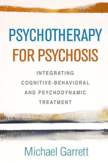 Psychotherapy for Psychosis : Integrating Cognitive-Behavioral and Psychodynamic Treatment, Hardback Book