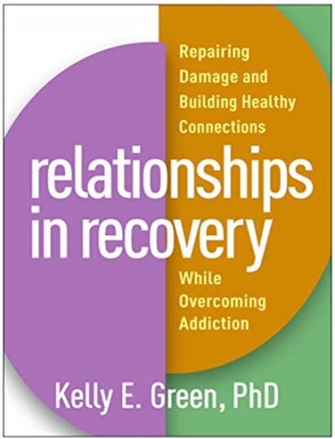 Relationships in Recovery : Repairing Damage and Building Healthy Connections While Overcoming Addiction, Paperback / softback Book