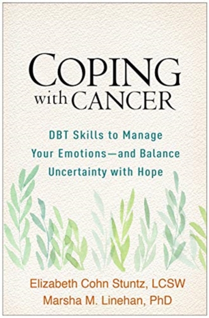Coping with Cancer : DBT Skills to Manage Your Emotions--and Balance Uncertainty with Hope, Paperback / softback Book