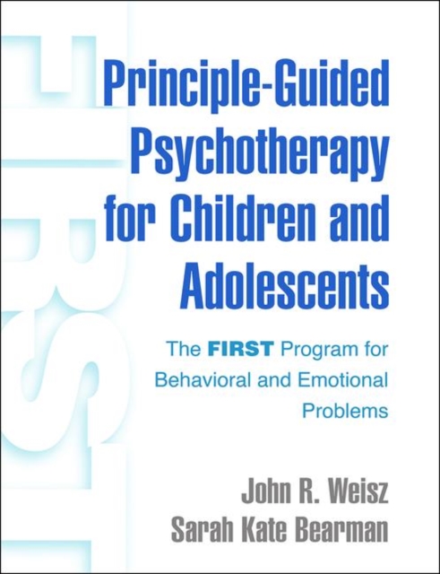 Principle-Guided Psychotherapy for Children and Adolescents : The FIRST Program for Behavioral and Emotional Problems, Paperback / softback Book
