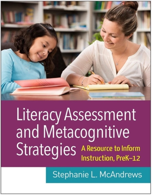 Literacy Assessment and Metacognitive Strategies : A Resource to Inform Instruction, PreK-12, Paperback / softback Book