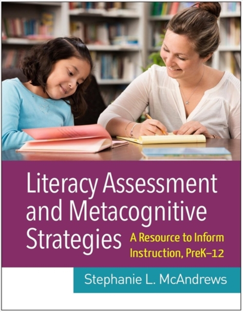 Literacy Assessment and Metacognitive Strategies : A Resource to Inform Instruction, PreK-12, Hardback Book