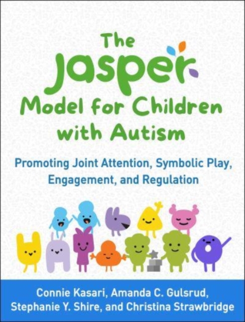 The JASPER Model for Children with Autism : Promoting Joint Attention, Symbolic Play, Engagement, and Regulation, Hardback Book