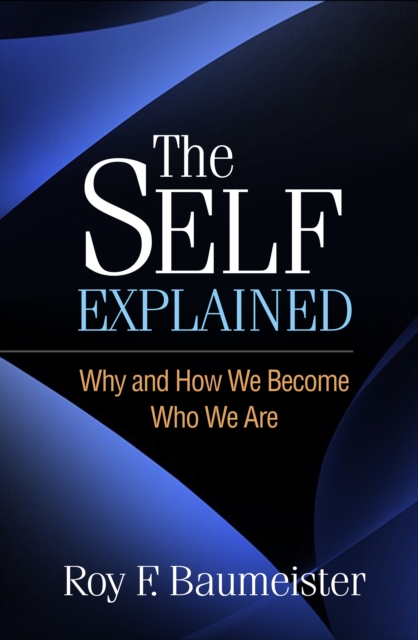The Self Explained : Why and How We Become Who We Are, PDF eBook