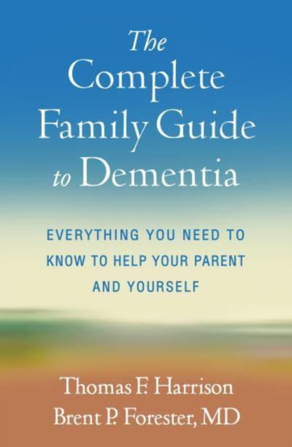The Complete Family Guide to Dementia : Everything You Need to Know to Help Your Parent and Yourself, Hardback Book