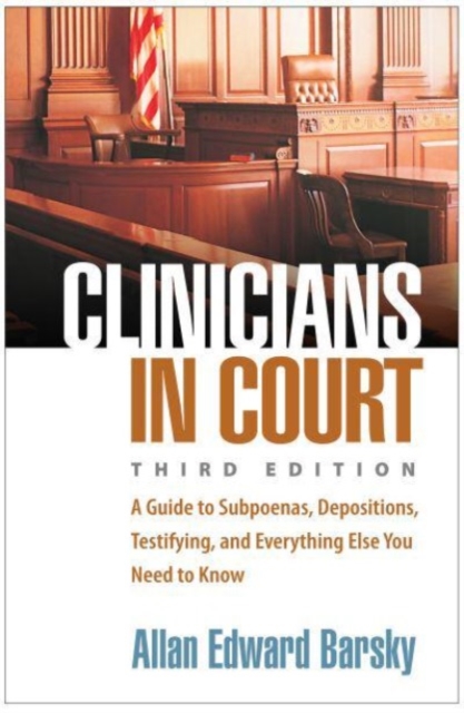 Clinicians in Court, Third Edition : A Guide to Subpoenas, Depositions, Testifying, and Everything Else You Need to Know, Hardback Book