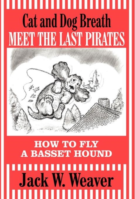 Cat and Dog Breath Meet the Last Pirates : How to Fly a Basset Hound, Hardback Book