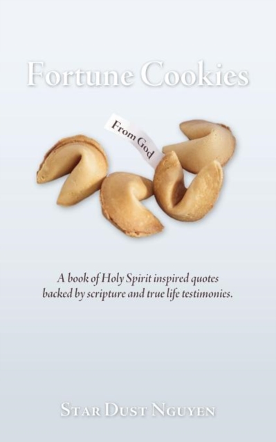 Fortune Cookies from God : A Book of Holy Spirt Inspired Quotes Backed by Scripture and True Life Testimonies., Paperback / softback Book