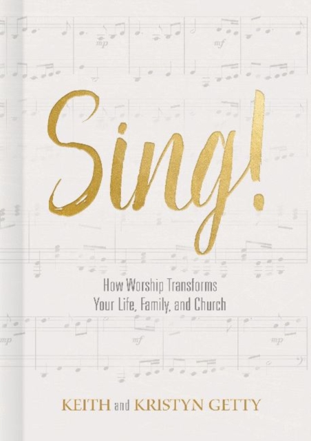 Sing! : How Worship Transforms Your Life, Family, and Church, Hardback Book