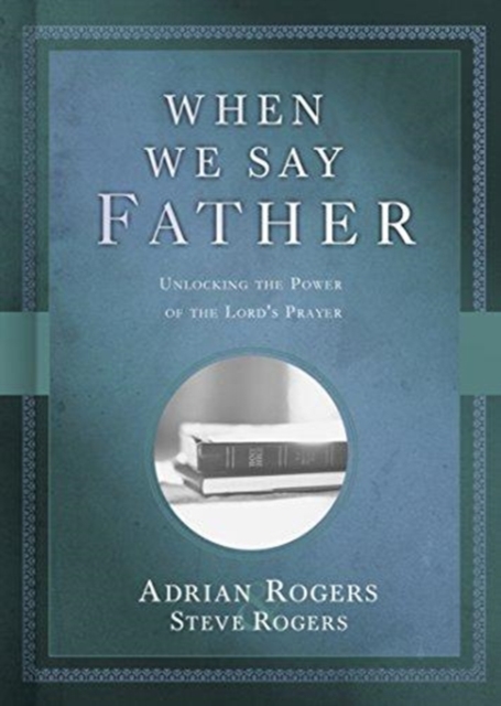 When We Say Father : Unlocking the Power of the Lord's Prayer, Hardback Book
